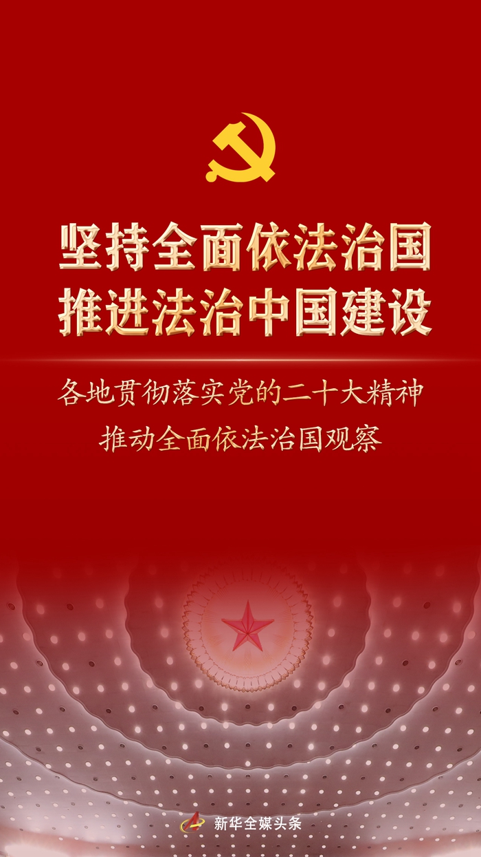 堅持全面依法治國，推進(jìn)法治中國建設(shè)——各地貫徹落實黨的二十大精神推動全面依法治國觀察